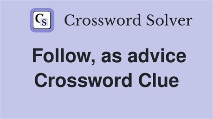 Follow, as advice 5 letters Crossword Clue Puzzle Answer